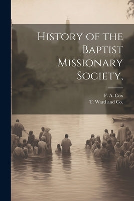 History of the Baptist Missionary Society, by Cox, F. A.
