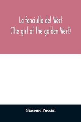La fanciulla del West (The girl of the golden West) by Puccini, Giacomo