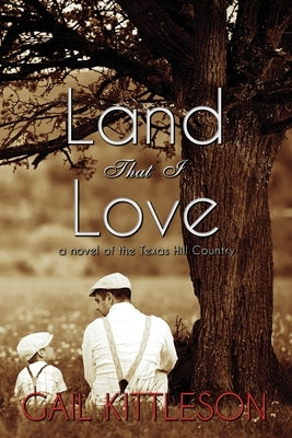 Land That I Love: a Novel of the Texas Hill Country by Kittleson, Gail