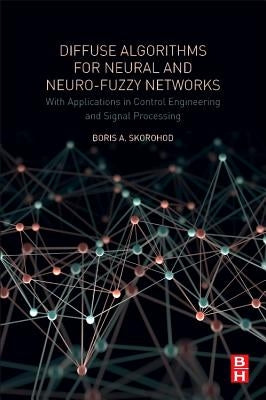 Diffuse Algorithms for Neural and Neuro-Fuzzy Networks: With Applications in Control Engineering and Signal Processing by Skorohod, Boris a.