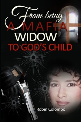 From Being a Mafia Widow to God's Child by Colombo, Robin