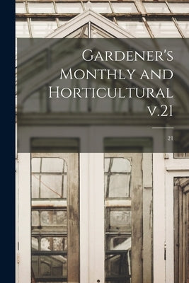 Gardener's Monthly and Horticultural V.21; 21 by Anonymous