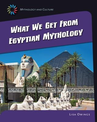 What We Get from Eqyptian Mythology by Owings, Lisa