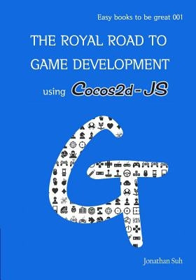 The royal road to Game Development using Cocos2d-JS: Easy Way to learn Web, android and iOS Mobile Game Development by Suh, Jonathan