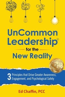 UnCommon Leadership(R) for the New Reality: 3 Principles That Drive Greater Awareness, Engagement, and Psychological Safety by Chaffin, Ed