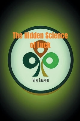 The Hidden Science of Luck: Why Some People Seem to Win at Life by Bhangu, Mike