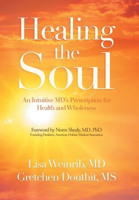 Healing the Soul: An Intuitive Md's Prescription for Health and Wholeness by Weinrib, Lisa