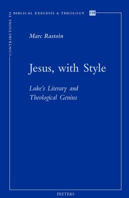 Jesus, with Style: Luke's Literary and Theological Genius by Rastoin, M.
