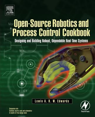 Open-Source Robotics and Process Control Cookbook: Designing and Building Robust, Dependable Real-Time Systems by Edwards, Lewin