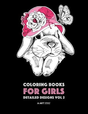 Coloring Books For Girls: Detailed Designs Vol 2: Advanced Coloring Pages For Older Girls & Teenagers; Zendoodle Flowers, Hearts, Birds, Dogs, C by Art Therapy Coloring