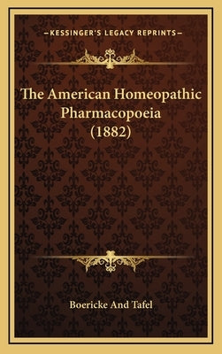 The American Homeopathic Pharmacopoeia (1882) by Boericke and Tafel