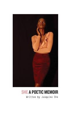 She: A Poetic Memoir by She, Juaquina