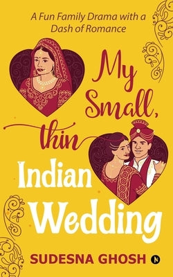 My Small, Thin Indian Wedding: A Fun Family Drama with a Dash of Romance by Sudesna Ghosh