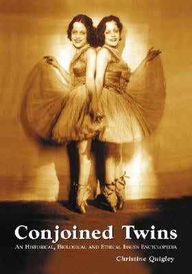 Conjoined Twins: An Historical, Biological and Ethical Issues Encyclopedia by Quigley, Christine