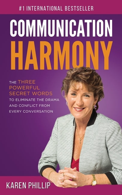 Communication Harmony: The 3 Powerful Secret Words to Eliminate The Drama And Conflict From Every Conversation by Phillip, Karen