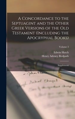 A Concordance to the Septuagint and the Other Greek Versions of the Old Testament (Including the Apocryphal Books): Supplement; Volume 3 by Hatch, Edwin