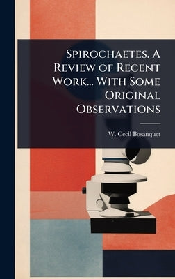 Spirochaetes. A Review of Recent Work... With Some Original Observations by Bosanquet, W. Cecil