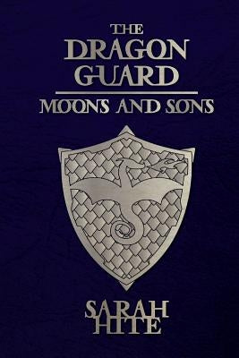 The Dragon Guard: Moons and Sons by Hite, Sarah