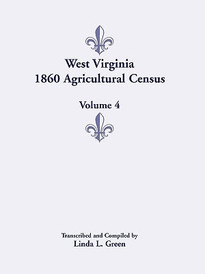 West Virginia 1860 Agricultural Census, Volume 4 by Green, Linda L.