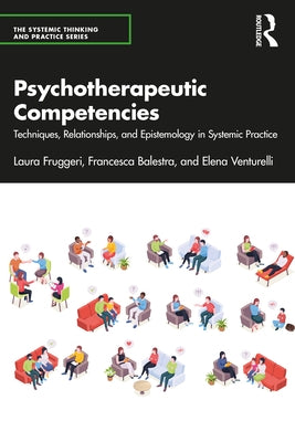 Psychotherapeutic Competencies: Techniques, Relationships, and Epistemology in Systemic Practice by Fruggeri, Laura
