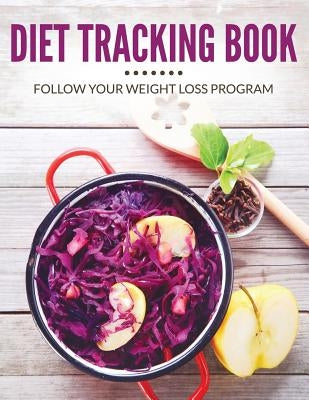 Diet Tracking Book: Follow Your Weight Loss Program by Speedy Publishing LLC