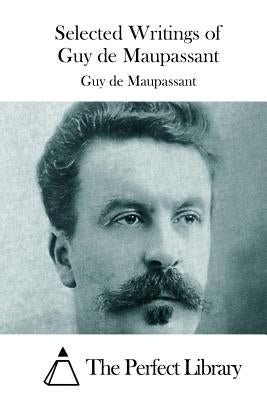 Selected Writings of Guy de Maupassant by The Perfect Library