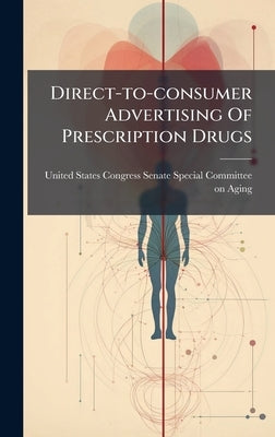 Direct-to-consumer Advertising Of Prescription Drugs by United States Congress Senate Special