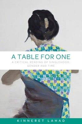 A Table for One: A Critical Reading of Singlehood, Gender and Time by Lahad, Kinneret