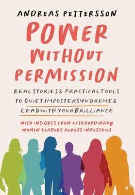 Power Without Permission: Real Stories & Practical Tools to Quiet Imposter Syndrome and Lead with Your Brilliance by Pettersson, Andreas