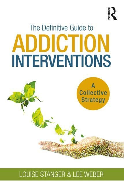 The Definitive Guide to Addiction Interventions: A Collective Strategy by Stanger, Louise