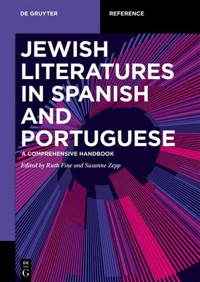 Jewish Literatures in Spanish and Portuguese: A Comprehensive Handbook by Fine, Ruth