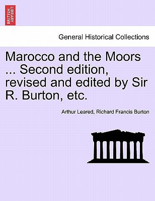 Marocco and the Moors ... Second Edition, Revised and Edited by Sir R. Burton, Etc. by Leared, Arthur