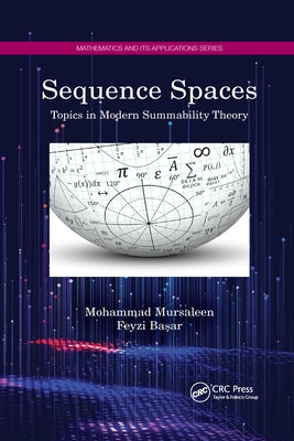 Sequence Spaces: Topics in Modern Summability Theory by Mursaleen, Mohammad