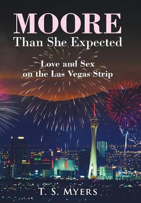 Moore Than She Expected: Love and Sex on the Las Vegas Strip by Myers, T. S.