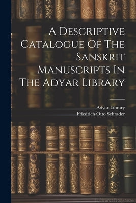 A Descriptive Catalogue Of The Sanskrit Manuscripts In The Adyar Library by Library, Adyar