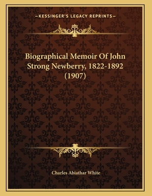 Biographical Memoir Of John Strong Newberry, 1822-1892 (1907) by White, Charles Abiathar