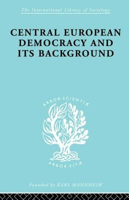 Central European Democracy and its Background: Economic and Political Group Organizations by Schlesinger, Rudolf