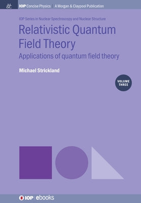Relativistic Quantum Field Theory, Volume 3: Applications of Quantum Field Theory by Strickland, Michael