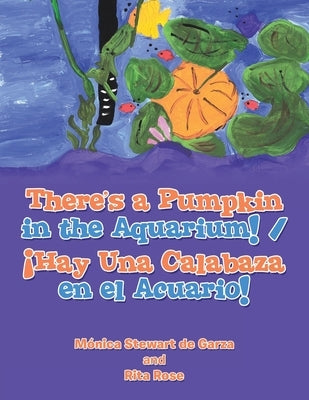 There's a Pumpkin in the Aquarium! / ｡Hay Una Calabaza en el Acuario! by de Garza, Mica Stewart