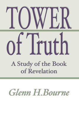 Tower of Truth: A Study of the Book of Revelation by Bourne, Glenn H.
