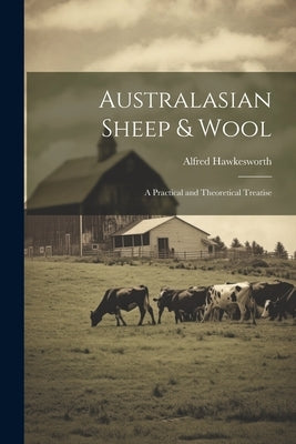 Australasian Sheep & Wool; a Practical and Theoretical Treatise by Hawkesworth, Alfred
