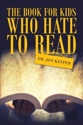The Book for Kids Who Hate to Read by Kester, Jon
