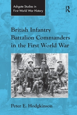 British Infantry Battalion Commanders in the First World War by Hodgkinson, Peter E.