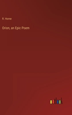 Orion, an Epic Poem by Horne, R.