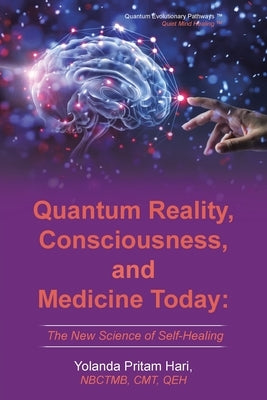 Quantum Reality, Consciousness, and Medicine Today: The New Science of Self-Healing by Hari, Yolanda Pritam