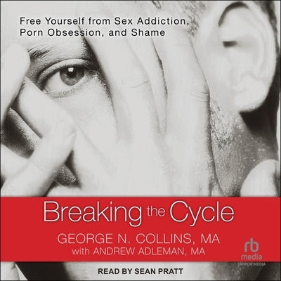 Breaking the Cycle: Free Yourself from Sex Addiction, Porn Obsession, and Shame by Collins, George