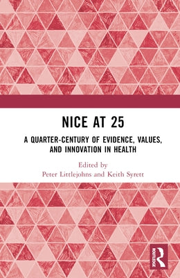 NICE at 25: A quarter-century of evidence, values, and innovation in health by Littlejohns, Peter