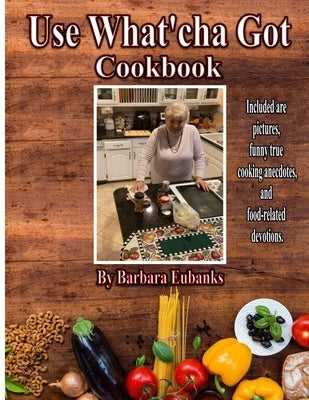 Use What'cha Got Cookbook: Grandma's Southern Hospitality Cookbook by Eubanks, Barbara