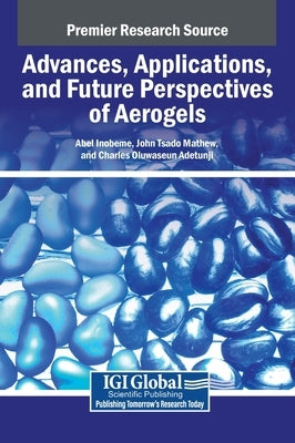 Advances, Applications, and Future Perspectives of Aerogels by Inobeme, Abel