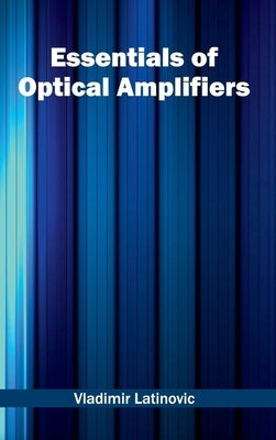 Essentials of Optical Amplifiers by Latinovic, Vladimir